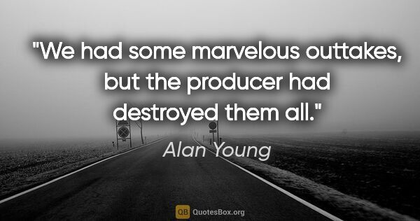 Alan Young quote: "We had some marvelous outtakes, but the producer had destroyed..."