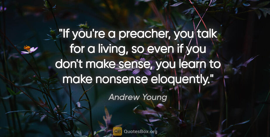 Andrew Young quote: "If you're a preacher, you talk for a living, so even if you..."