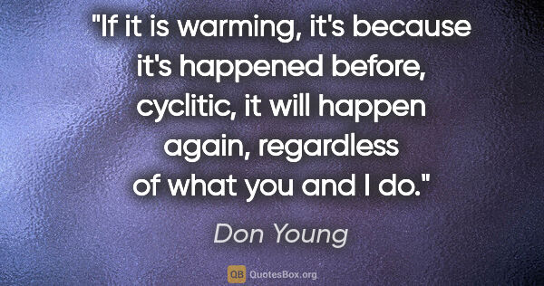 Don Young quote: "If it is warming, it's because it's happened before, cyclitic,..."