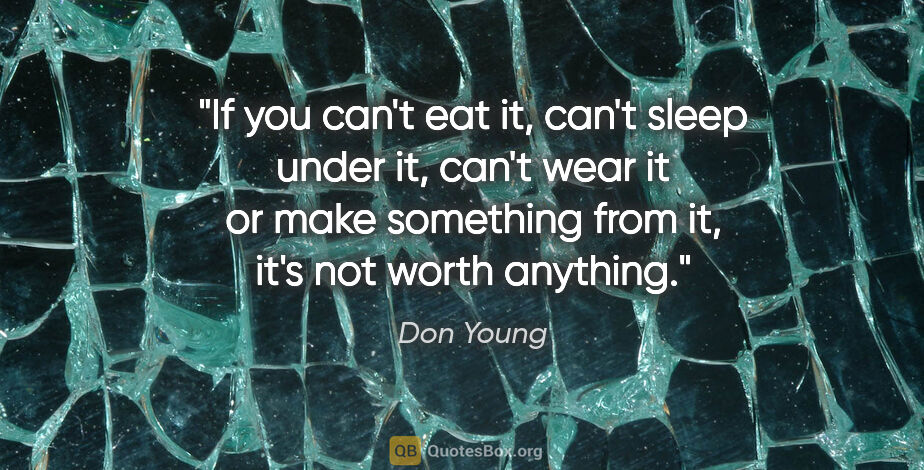 Don Young quote: "If you can't eat it, can't sleep under it, can't wear it or..."