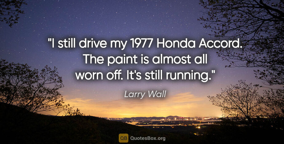 Larry Wall quote: "I still drive my 1977 Honda Accord. The paint is almost all..."