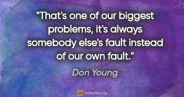 Don Young quote: "That's one of our biggest problems, it's always somebody..."