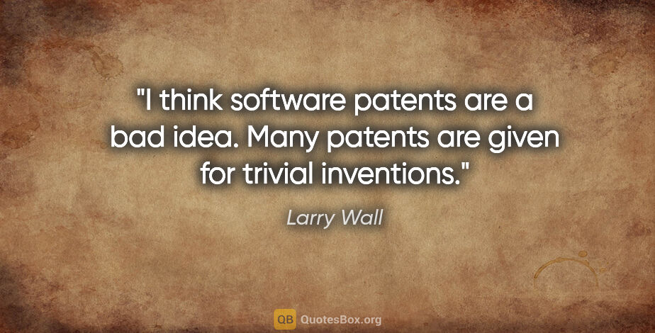 Larry Wall quote: "I think software patents are a bad idea. Many patents are..."