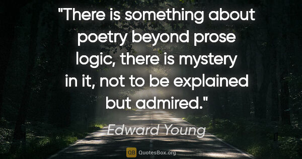 Edward Young quote: "There is something about poetry beyond prose logic, there is..."