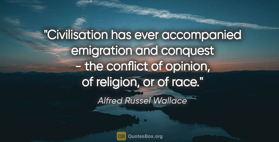 Alfred Russel Wallace quote: "Civilisation has ever accompanied emigration and conquest -..."