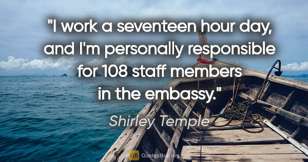 Shirley Temple quote: "I work a seventeen hour day, and I'm personally responsible..."