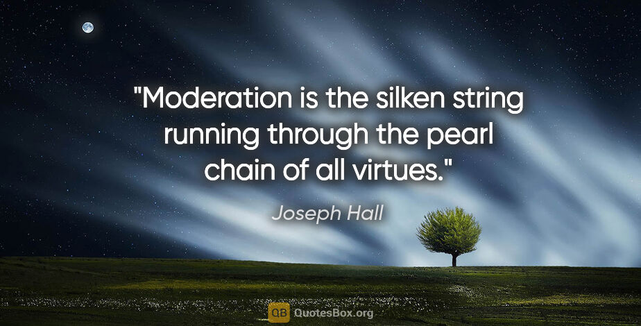 Joseph Hall quote: "Moderation is the silken string running through the pearl..."