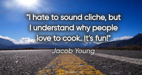 Jacob Young quote: "I hate to sound cliche, but I understand why people love to..."