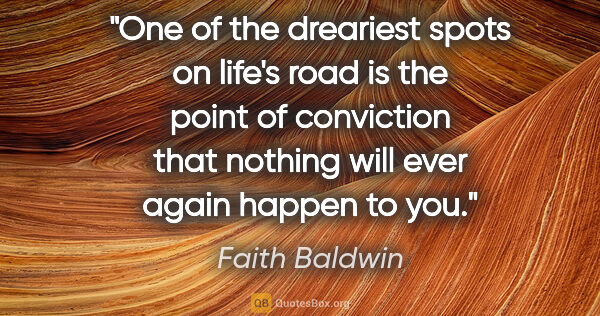 Faith Baldwin quote: "One of the dreariest spots on life's road is the point of..."