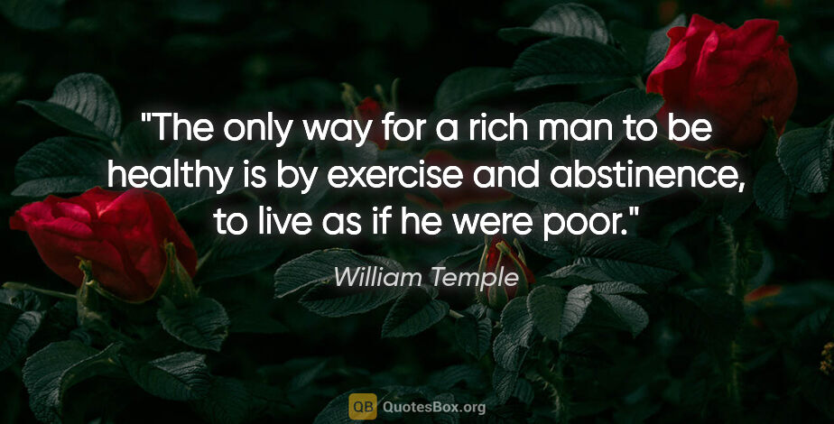William Temple quote: "The only way for a rich man to be healthy is by exercise and..."