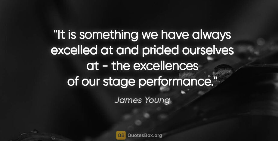 James Young quote: "It is something we have always excelled at and prided..."