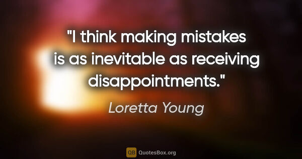 Loretta Young quote: "I think making mistakes is as inevitable as receiving..."
