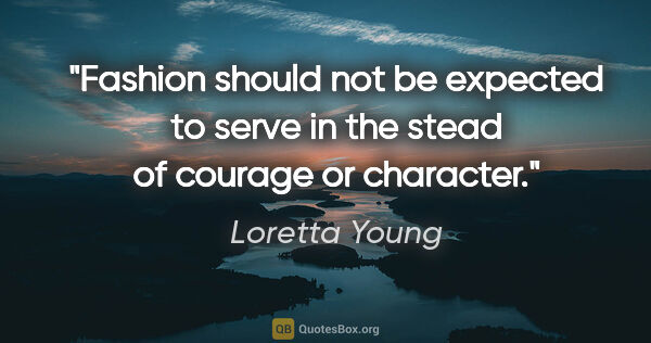 Loretta Young quote: "Fashion should not be expected to serve in the stead of..."