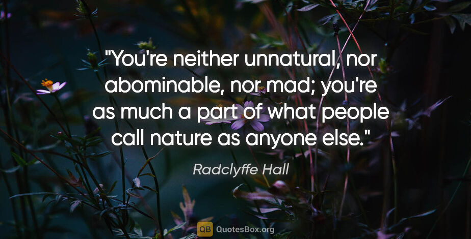 Radclyffe Hall quote: "You're neither unnatural, nor abominable, nor mad; you're as..."
