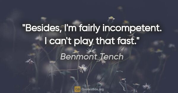 Benmont Tench quote: "Besides, I'm fairly incompetent. I can't play that fast."