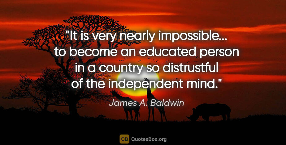 James A. Baldwin quote: "It is very nearly impossible... to become an educated person..."
