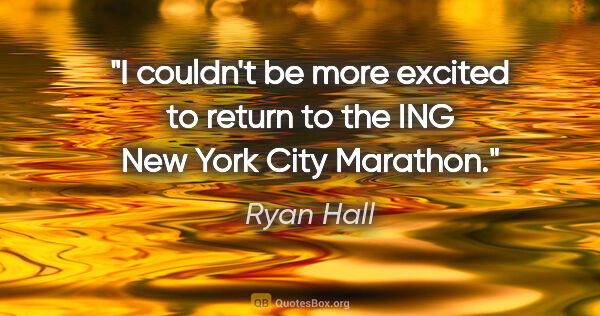 Ryan Hall quote: "I couldn't be more excited to return to the ING New York City..."