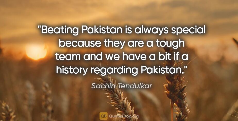 Sachin Tendulkar quote: "Beating Pakistan is always special because they are a tough..."