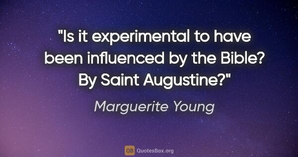Marguerite Young quote: "Is it experimental to have been influenced by the Bible? By..."