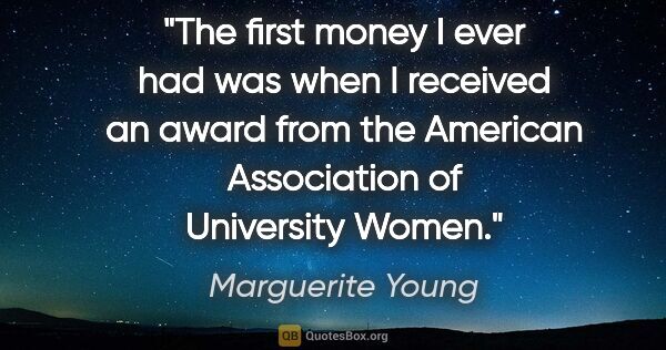 Marguerite Young quote: "The first money I ever had was when I received an award from..."