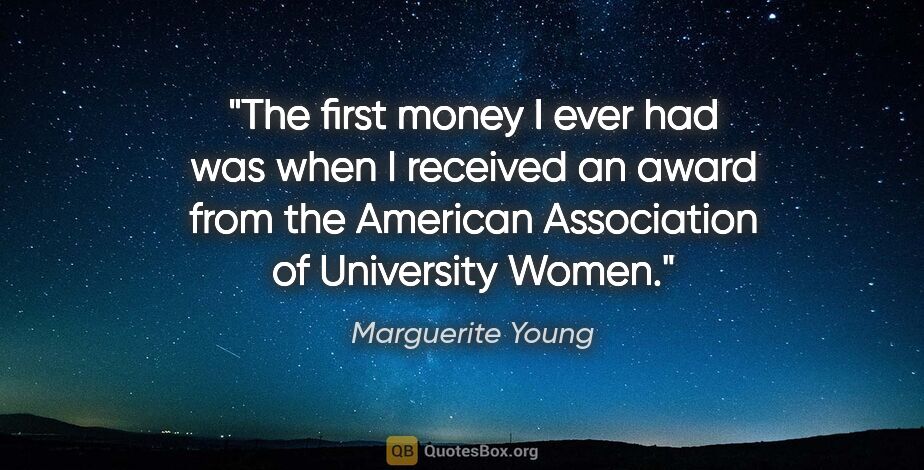 Marguerite Young quote: "The first money I ever had was when I received an award from..."