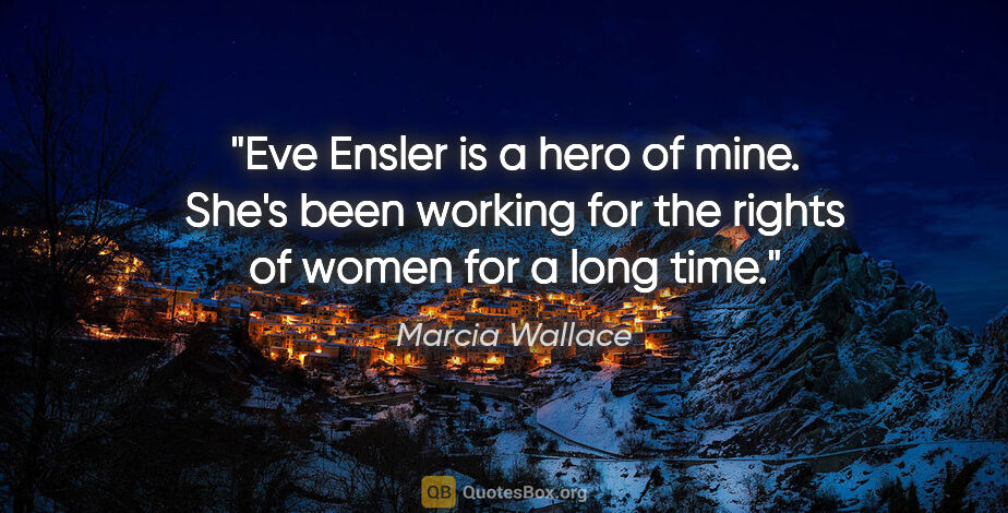Marcia Wallace quote: "Eve Ensler is a hero of mine. She's been working for the..."