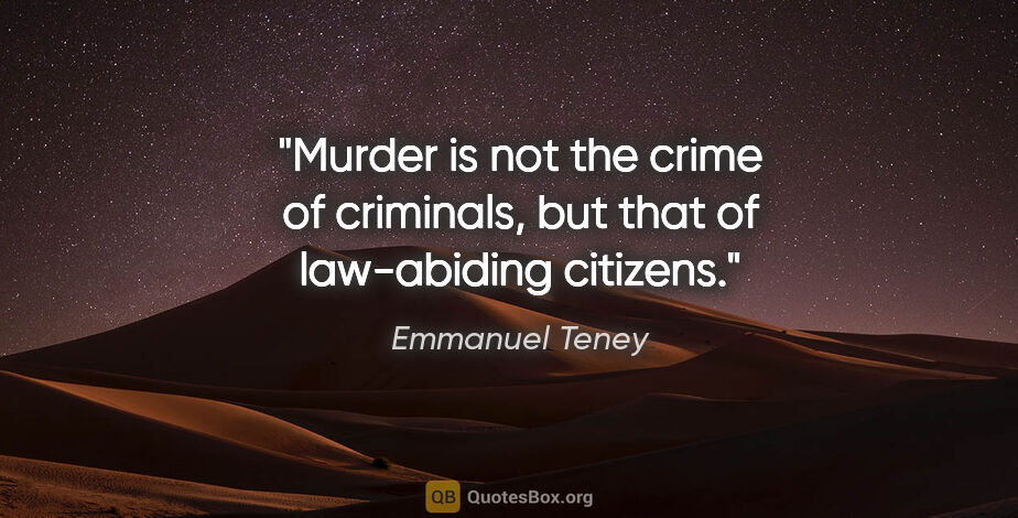Emmanuel Teney quote: "Murder is not the crime of criminals, but that of law-abiding..."