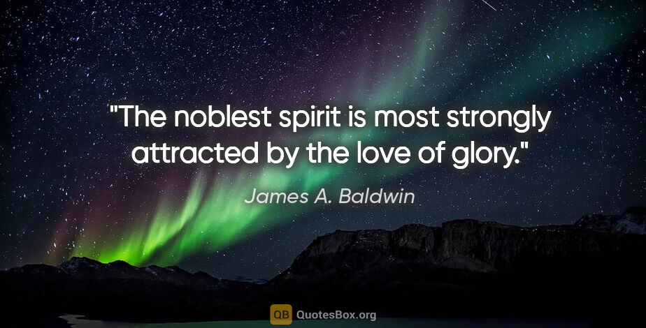 James A. Baldwin quote: "The noblest spirit is most strongly attracted by the love of..."