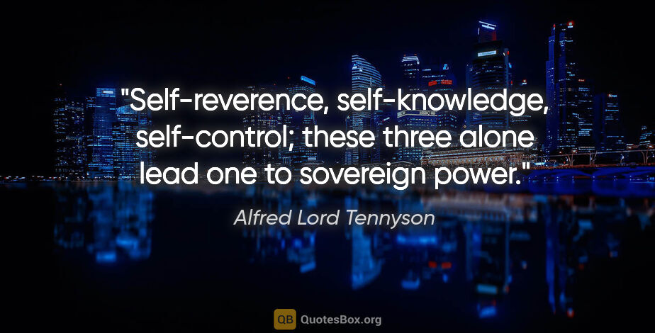 Alfred Lord Tennyson quote: "Self-reverence, self-knowledge, self-control; these three..."