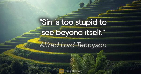 Alfred Lord Tennyson quote: "Sin is too stupid to see beyond itself."