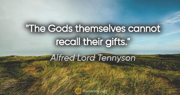 Alfred Lord Tennyson quote: "The Gods themselves cannot recall their gifts."