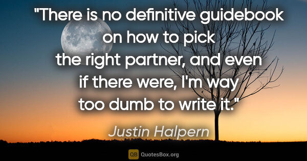 Justin Halpern quote: "There is no definitive guidebook on how to pick the right..."