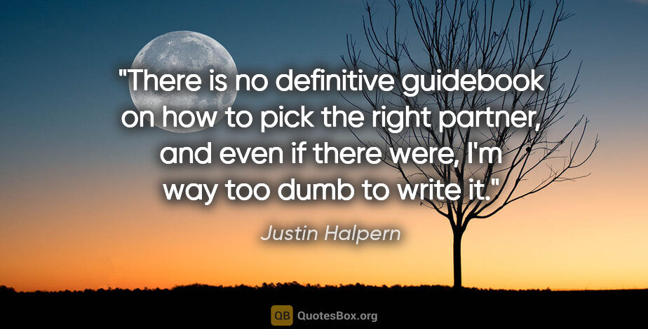 Justin Halpern quote: "There is no definitive guidebook on how to pick the right..."