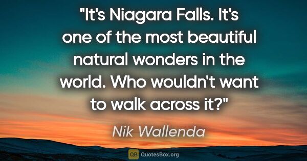 Nik Wallenda quote: "It's Niagara Falls. It's one of the most beautiful natural..."