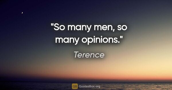 Terence quote: "So many men, so many opinions."