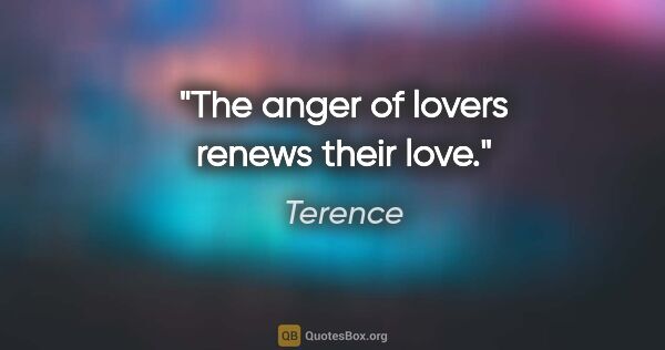 Terence quote: "The anger of lovers renews their love."