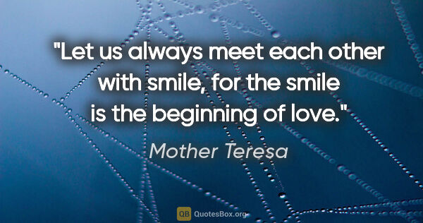 Mother Teresa quote: "Let us always meet each other with smile, for the smile is the..."