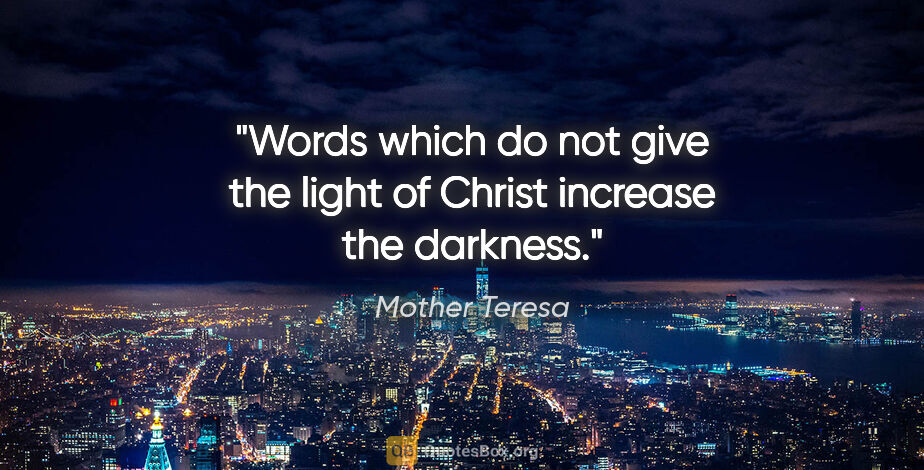 Mother Teresa quote: "Words which do not give the light of Christ increase the..."