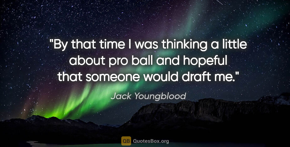 Jack Youngblood quote: "By that time I was thinking a little about pro ball and..."