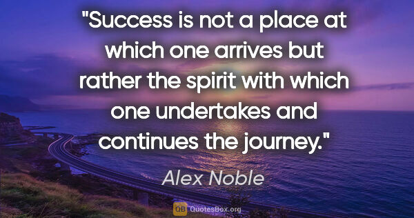 Alex Noble quote: "Success is not a place at which one arrives but rather the..."