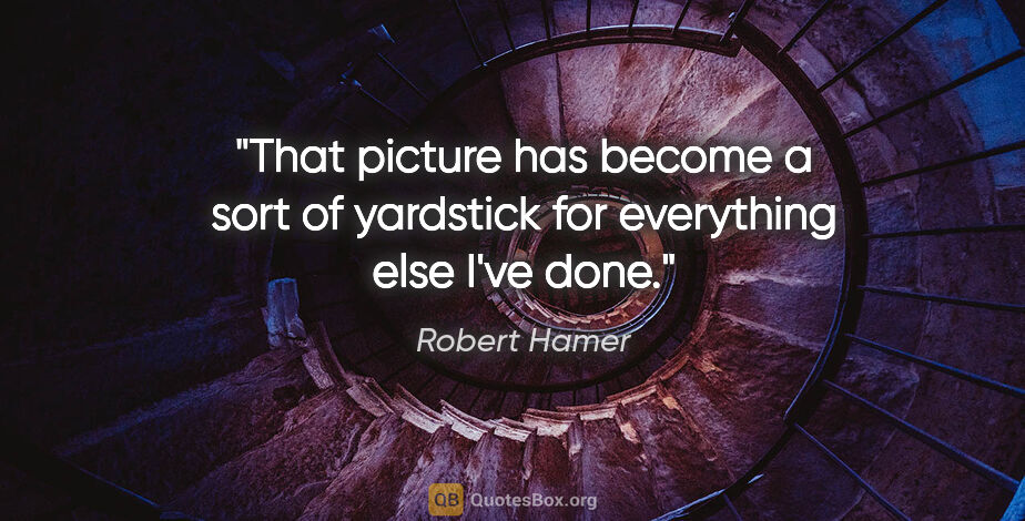 Robert Hamer quote: "That picture has become a sort of yardstick for everything..."