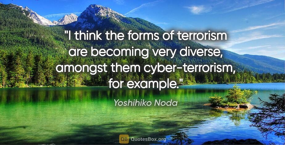 Yoshihiko Noda quote: "I think the forms of terrorism are becoming very diverse,..."