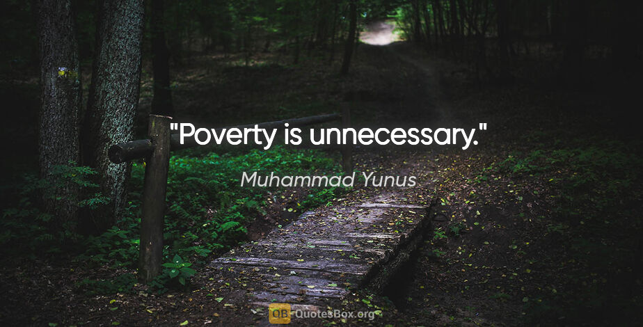 Muhammad Yunus quote: "Poverty is unnecessary."