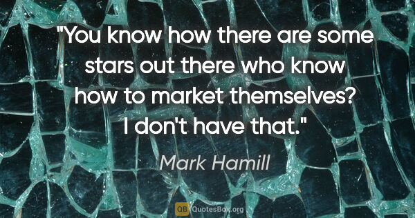 Mark Hamill quote: "You know how there are some stars out there who know how to..."