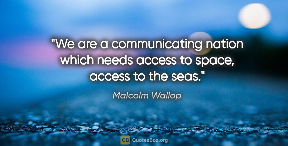 Malcolm Wallop quote: "We are a communicating nation which needs access to space,..."