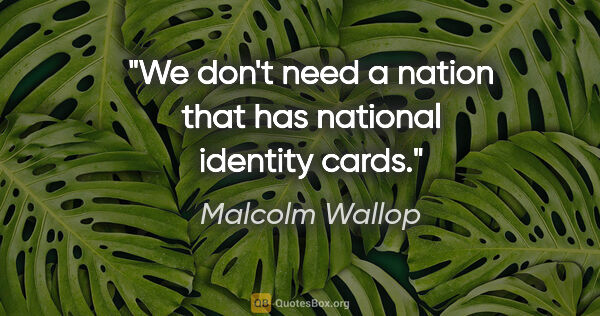 Malcolm Wallop quote: "We don't need a nation that has national identity cards."