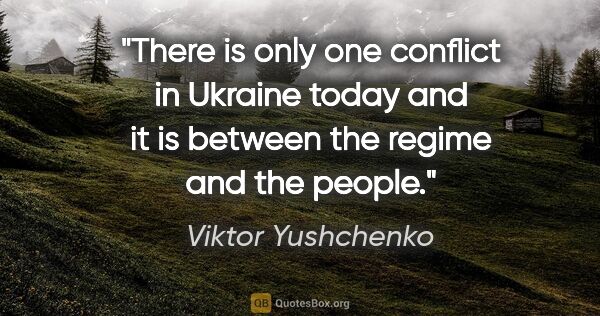 Viktor Yushchenko quote: "There is only one conflict in Ukraine today and it is between..."