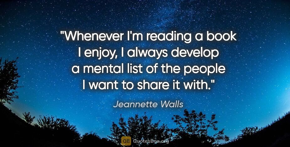 Jeannette Walls quote: "Whenever I'm reading a book I enjoy, I always develop a mental..."