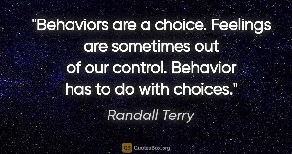 Randall Terry quote: "Behaviors are a choice. Feelings are sometimes out of our..."