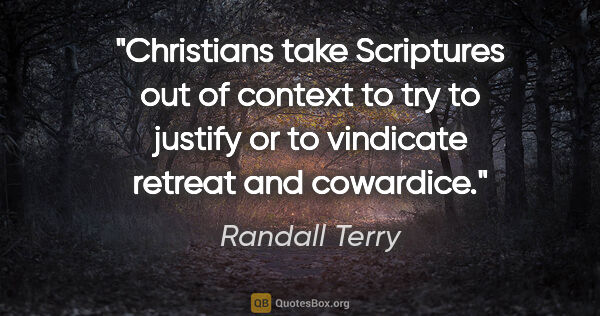 Randall Terry quote: "Christians take Scriptures out of context to try to justify or..."